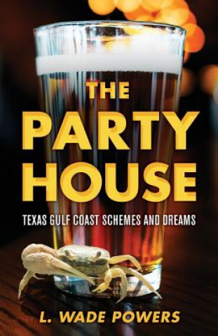Könyv The Party House: Texas Gulf Coast Schemes and Dreams L. Wade Powers