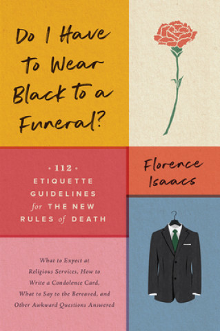 Kniha Do I Have to Wear Black to a Funeral? Florence Isaacs