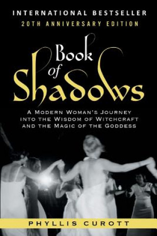Kniha Book of Shadows: A Modern Woman's Journey into the Wisdom of Witchcraft and the Magic of the Goddess Phyllis Curott