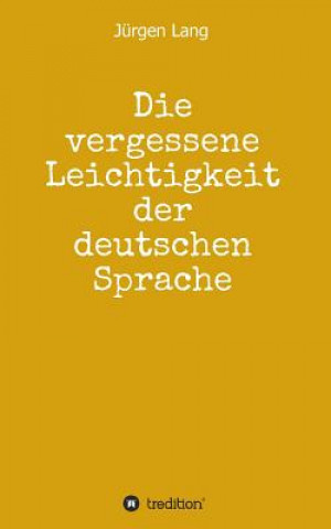 Kniha Die vergessene Leichtigkeit der deutschen Sprache Jürgen Lang