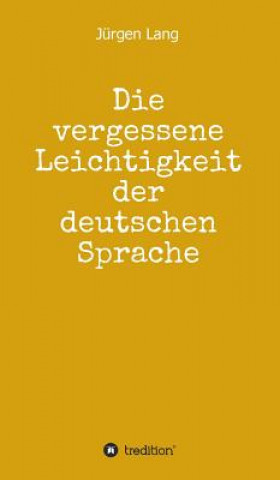 Kniha Die vergessene Leichtigkeit der deutschen Sprache Jürgen Lang