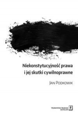 Książka Niekonstytucyjność prawa i jej skutki cywilnoprawne Podkowik Jan