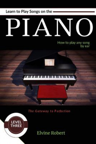 Kniha Learn to Play Songs on the Piano: How to play any song by ear Elvine Robert