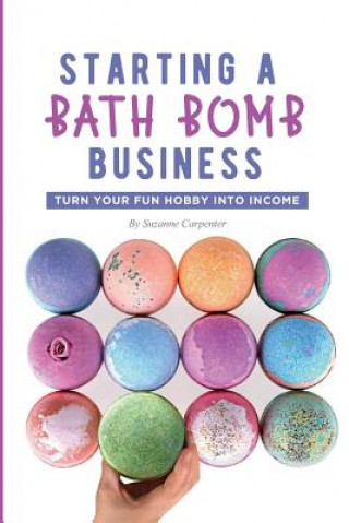 Carte Starting a Bath Bomb Business: Turn Your Fun Hobby Into Income Suzanne Carpenter