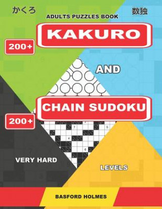 Kniha Adults Puzzles Book. 200 Kakuro and 200 Chain Sudoku. Very Hard Levels.: This Is a Serious Fitness for the Brain. Basford Holmes