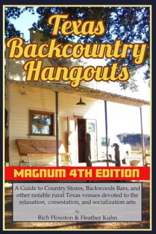 Könyv Texas Backcountry Hangouts - 4th Edition: A Guide to Country Stores, Backwoods Bars, and other notable rural Texas venues devoted to the relaxation, c Heather Kuhn