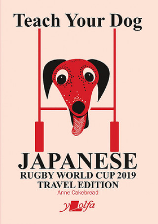 Kniha Teach Your Dog Japanese - Rugby World Cup 2019 Travel Edition Anne Cakebread