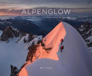 Book ALPENGLOW - THE FINEST CLIMBS ON THE 4000M PEAKS OF THE ALPS Ben Tibbetts