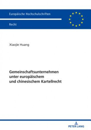 Kniha Gemeinschaftsunternehmen Unter Europaeischem Und Chinesischem Kartellrecht Xiaojie Huang