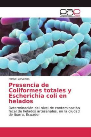 Könyv Presencia de Coliformes totales y Escherichia coli en helados Mariuxi Cervantes