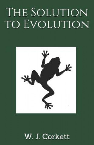 Knjiga The Solution to Evolution W J Corkett