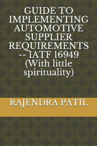 Kniha Guide to Implementing Automotive Supplier Requirements -- Iatf 16949 (with Little Spirituality) Rajendra Patil