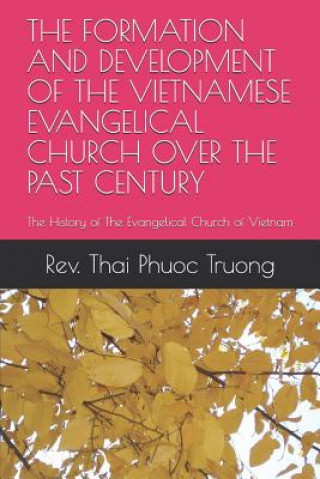 Kniha The Formation and Development of the Vietnamese Evangelical Church Over the Past Century: The History of the Evangelical Church of Vietnam Truong Phuoc Thai