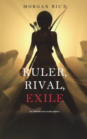Kniha Ruler, Rival, Exile (Of Crowns and Glory-Book 7) Morgan Rice