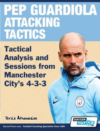 Книга Pep Guardiola Attacking Tactics - Tactical Analysis and Sessions from Manchester City's 4-3-3 Athanasios Terzis