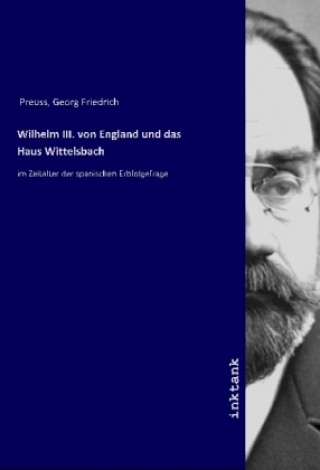 Könyv Wilhelm III. von England und das Haus Wittelsbach Georg Friedrich Preuss