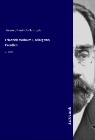 Knjiga Friedrich Wilhelm I, Konig von Preuen Friedrich Christoph Förster