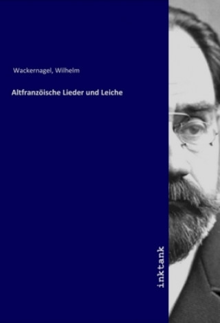 Könyv Altfranzoische Lieder und Leiche Wilhelm Wackernagel