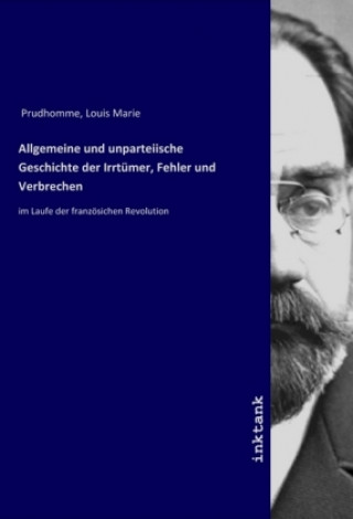 Kniha Allgemeine und unparteiische Geschichte der Irrtumer, Fehler und Verbrechen Louis Marie Prudhomme