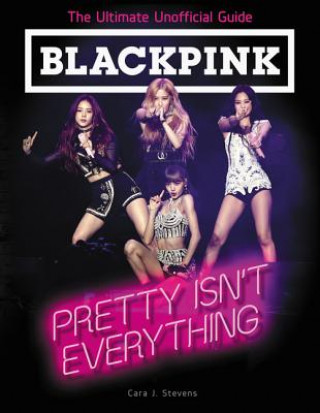 Kniha BLACKPINK: Pretty Isn't Everything (The Ultimate Unofficial Guide) TBD