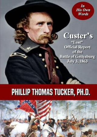 Kniha Custer's "Lost" Official Report of the Battle of Gettysburg July 3, 1863 Phillip Thomas Tucker