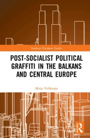 Kniha Post-Socialist Political Graffiti in the Balkans and Central Europe Mitja Velikonja