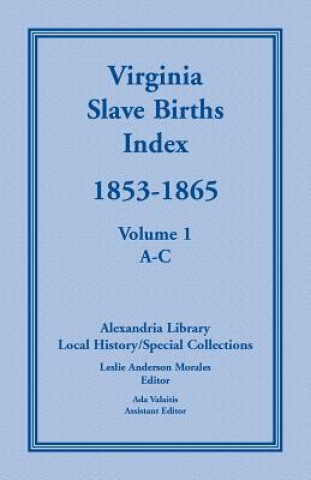 Könyv Virginia Slave Births Index, 1853-1865, Volume 1, A-C 