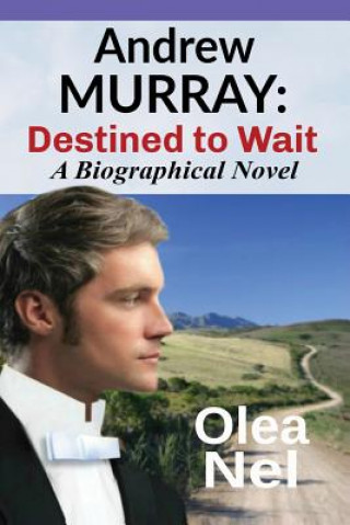 Carte Andrew Murray: Destined to Wait: A Biographical Novel Olea Nel