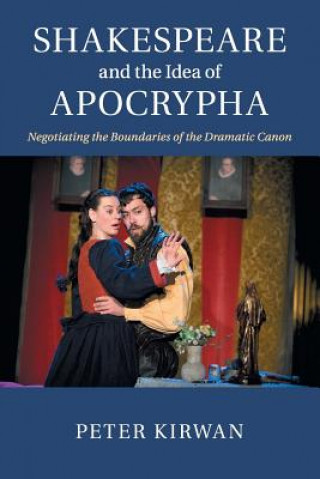 Könyv Shakespeare and the Idea of Apocrypha Peter (University of Nottingham) Kirwan