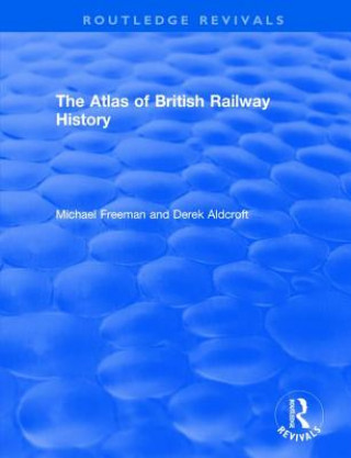 Kniha Routledge Revivals: The Atlas of British Railway History (1985) Michael Freeman