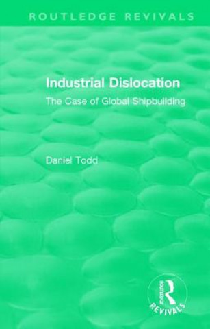 Kniha Routledge Revivals: Industrial Dislocation (1991) Daniel Todd