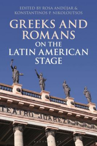 Könyv Greeks and Romans on the Latin American Stage Rosa Andujar