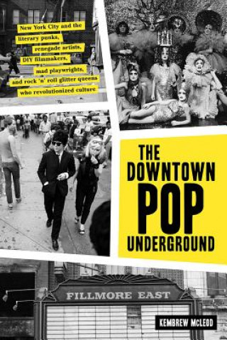 Book The Downtown Pop Underground: New York City and the Literary Punks, Renegade Artists, DIY Filmmakers, Mad Playwrights, and Rock 'n' Roll Glitter Que Kembrew Mcleod