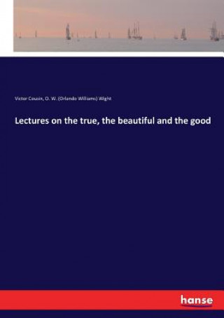Книга Lectures on the true, the beautiful and the good Cousin Victor Cousin