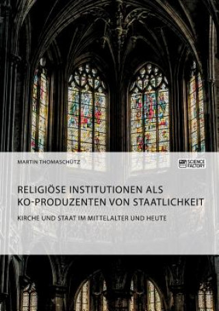 Book Kirche und Staat im Mittelalter und heute. Religioese Institutionen als Ko-Produzenten von Staatlichkeit MARTIN THOMASCH TZ