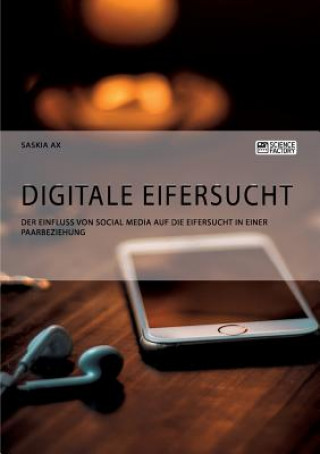 Kniha Digitale Eifersucht. Der Einfluss von Social Media auf die Eifersucht in einer Paarbeziehung SASKIA AX