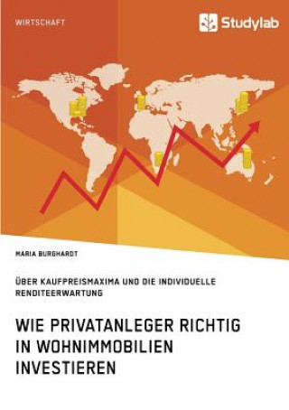 Knjiga Wie Privatanleger richtig in Wohnimmobilien investieren. UEber Kaufpreismaxima und die individuelle Renditeerwartung MARIA BURGHARDT