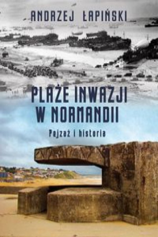 Книга Plaże inwazji w Normandii Pejzaż i historia Łapiński Andrzej