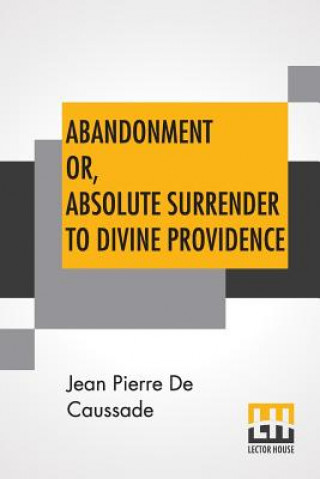 Könyv Abandonment Or, Absolute Surrender To Divine Providence Caussade Jean Pierre De Caussade