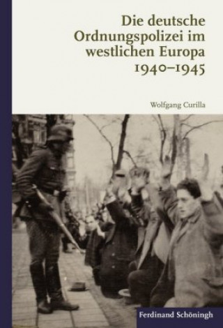 Kniha Die deutsche Ordnungspolizei im westlichen Europa 1940-1945 Wolfgang Curilla