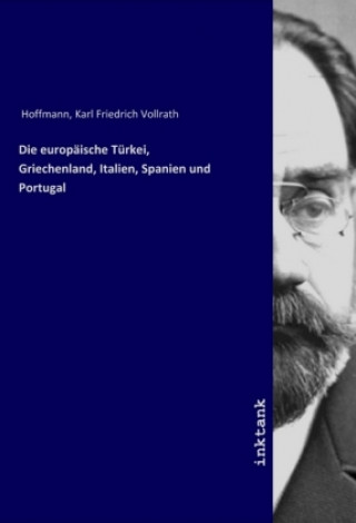 Kniha Die europaische Turkei, Griechenland, Italien, Spanien und Portugal Karl Friedrich Vollrath Hoffmann