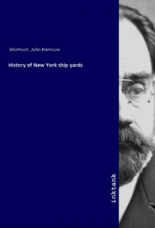 Kniha History of New York ship yards John Harrison Morrison