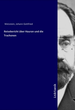 Könyv Reisebericht uber Hauran und die Trachonen Johann Gottfried Wetzstein
