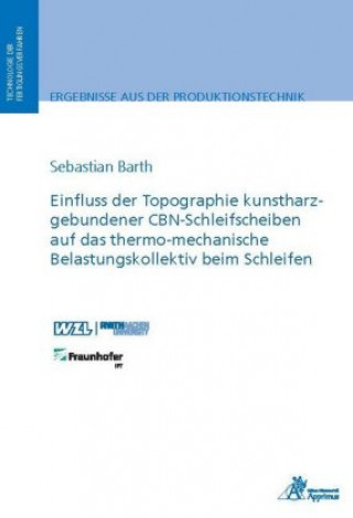 Könyv Einfluss der Topographie kunstharzgebundener CBN-Schleifscheiben auf das thermo-mechanische Belastungskollektiv beim Schleifen Sebastian Barth