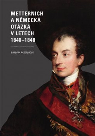 Kniha Metternich a německá otázka v letech 1840-1848 Barbora Pásztorová