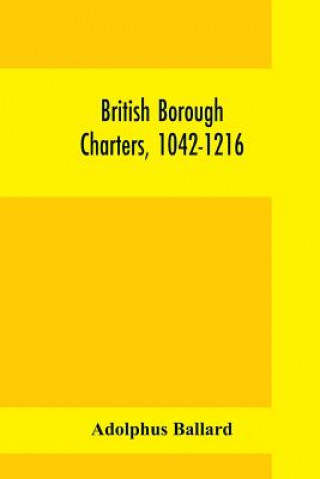 Carte British borough charters, 1042-1216 Adolphus Ballard