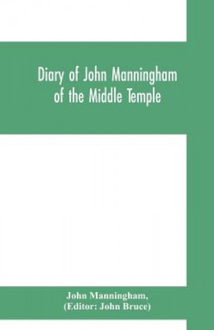 Carte Diary of John Manningham, of the Middle Temple, and of Bradbourne, Kent, barrister-at-law, 1602-1603 John Manningham