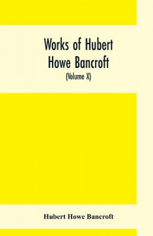 Carte Works of Hubert Howe Bancroft, (Volume X) History of Mexico (Vol. II) 1521- 1600 Hubert Howe Bancroft