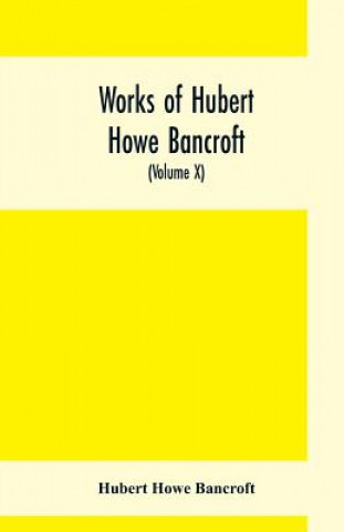 Kniha Works of Hubert Howe Bancroft, (Volume X) History of Mexico (Vol. II) 1521- 1600 Hubert Howe Bancroft