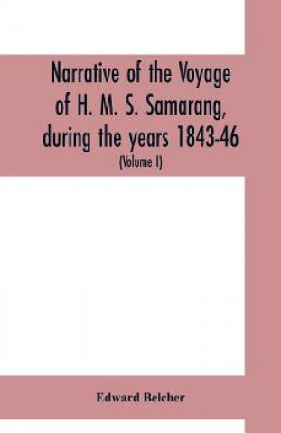 Livre Narrative of the voyage of H. M. S. Samarang, during the years 1843-46; employed surveying the islands of the Eastern archipelago; accompanied by a br Edward Belcher